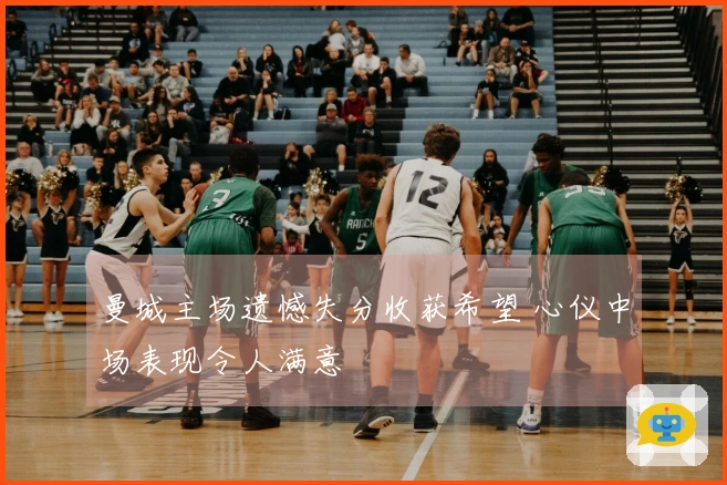 曼城主场遗憾失分收获希望 心仪中场表现令人满意