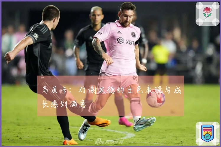 乌度卡：对谢泼德的出色表现与成长感到满意