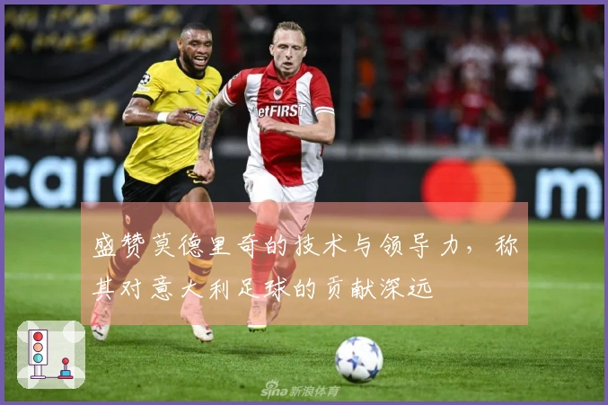 盛赞莫德里奇的技术与领导力，称其对意大利足球的贡献深远